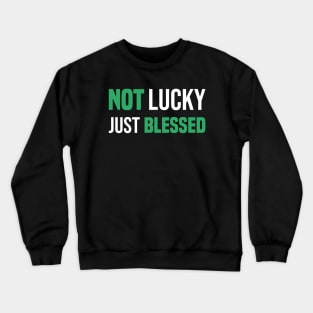 Not Lucky Just Blessed Funny Gift St Patricks Day Crewneck Sweatshirt